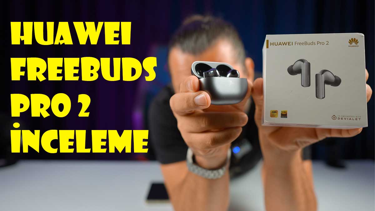 Huawei FreeBuds Pro 2 inceleme